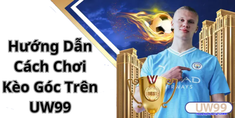 Hướng Dẫn Cách Chơi Kèo Góc Trên UW99