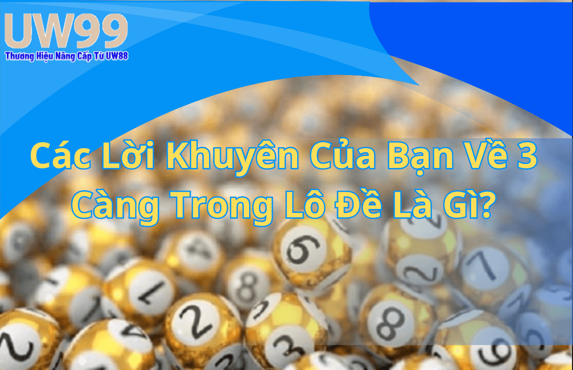 Các Lời Khuyên Của Bạn Về 3 Càng Trong Lô Đề Là Gì?